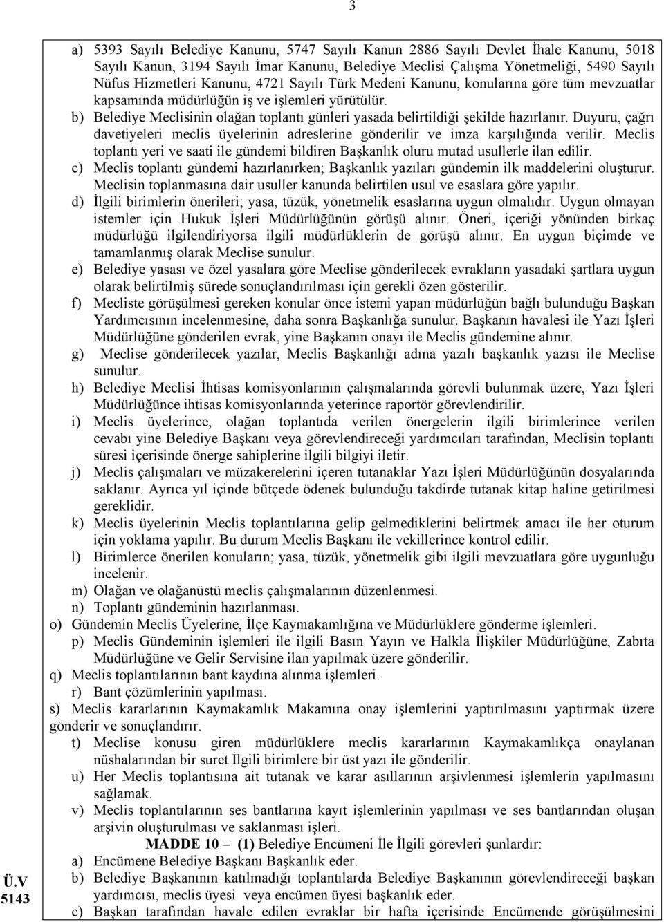 b) Belediye Meclisinin olağan toplantı günleri yasada belirtildiği şekilde hazırlanır. Duyuru, çağrı davetiyeleri meclis üyelerinin adreslerine gönderilir ve imza karşılığında verilir.