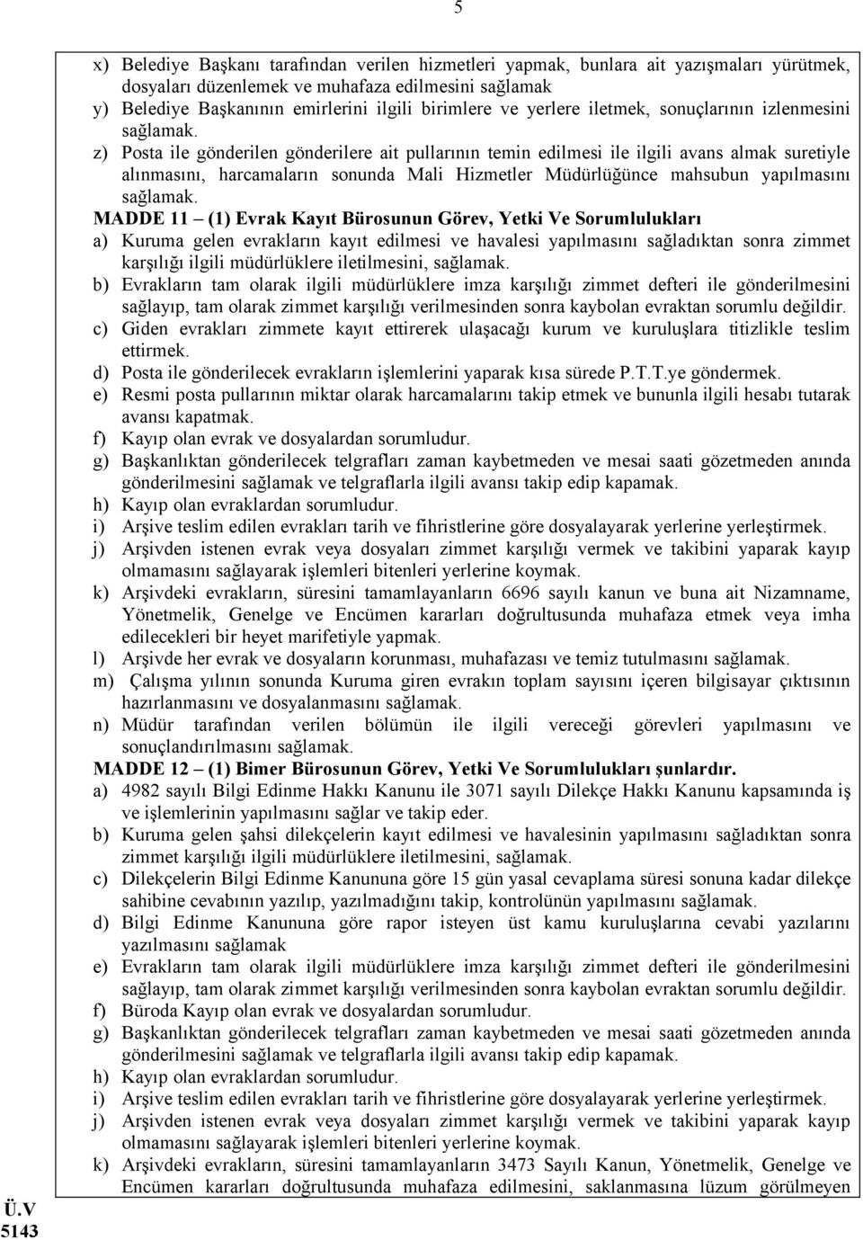 z) Posta ile gönderilen gönderilere ait pullarının temin edilmesi ile ilgili avans almak suretiyle alınmasını, harcamaların sonunda Mali Hizmetler Müdürlüğünce mahsubun yapılmasını sağlamak.