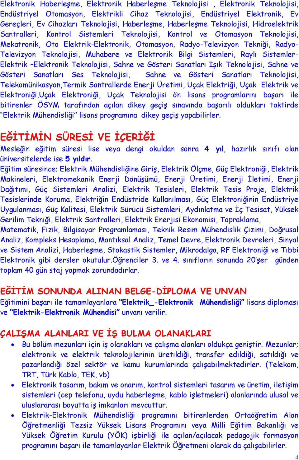 Tekniği, Radyo- Televizyon Teknolojisi, Muhabere ve Elektronik Bilgi Sistemleri, Raylı Sistemler- Elektrik Elektronik Teknolojisi, Sahne ve Gösteri Sanatları Işık Teknolojisi, Sahne ve Gösteri