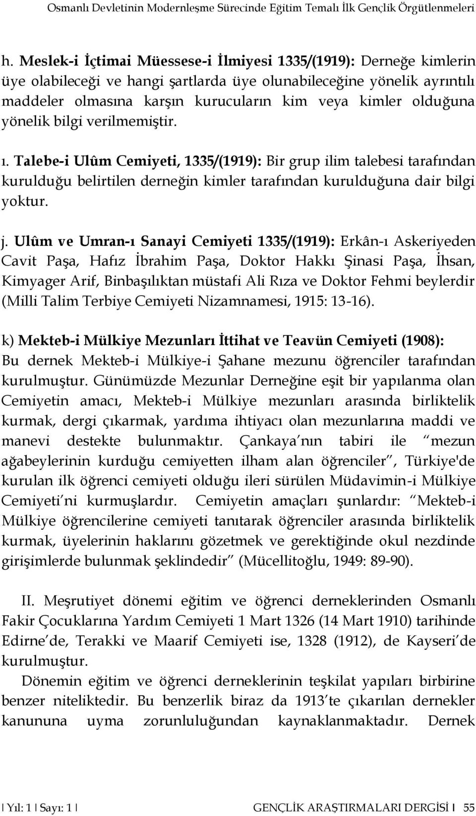 olduğuna yönelik bilgi verilmemiştir. ı. Talebe-i Ulûm Cemiyeti, 1335/(1919): Bir grup ilim talebesi tarafından kurulduğu belirtilen derneğin kimler tarafından kurulduğuna dair bilgi yoktur. j.