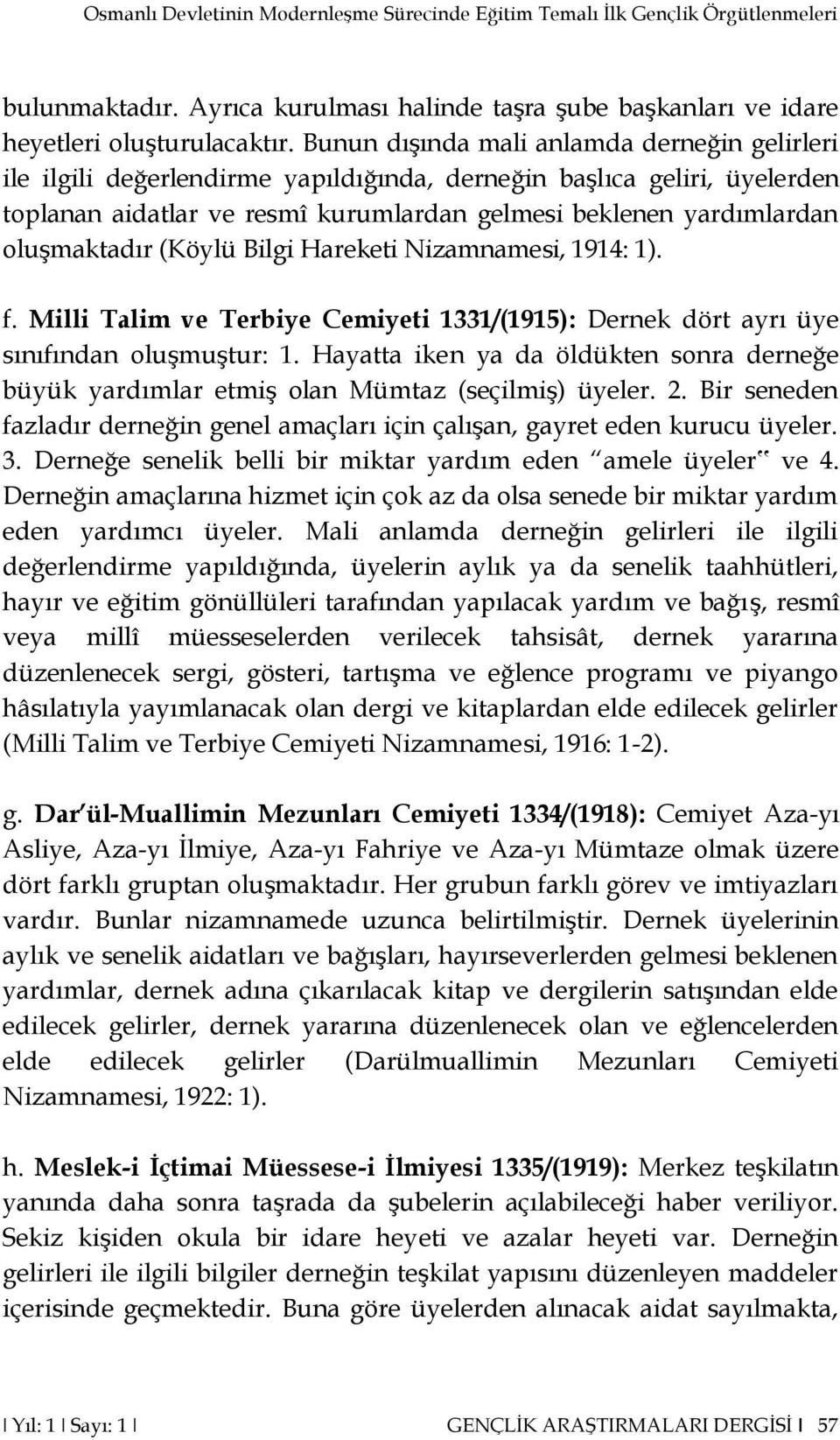 oluşmaktadır (Köylü Bilgi Hareketi Nizamnamesi, 1914: 1). f. Milli Talim ve Terbiye Cemiyeti 1331/(1915): Dernek dört ayrı üye sınıfından oluşmuştur: 1.