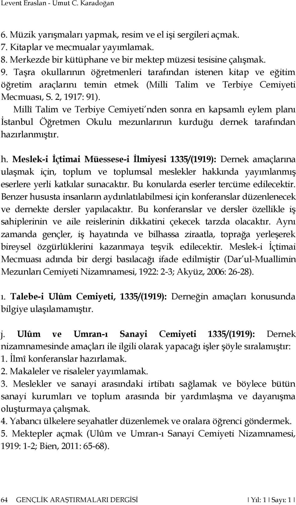 Millî Talim ve Terbiye Cemiyeti nden sonra en kapsamlı eylem planı İstanbul Öğretmen Okulu mezunlarının kurduğu dernek tarafından ha