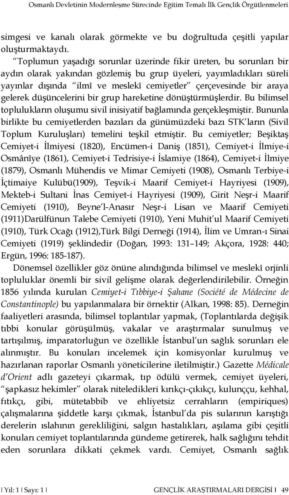 araya gelerek düşüncelerini bir grup hareketine dönüştürmüşlerdir. Bu bilimsel toplulukların oluşumu sivil inisiyatif bağlamında gerçekleşmiştir.