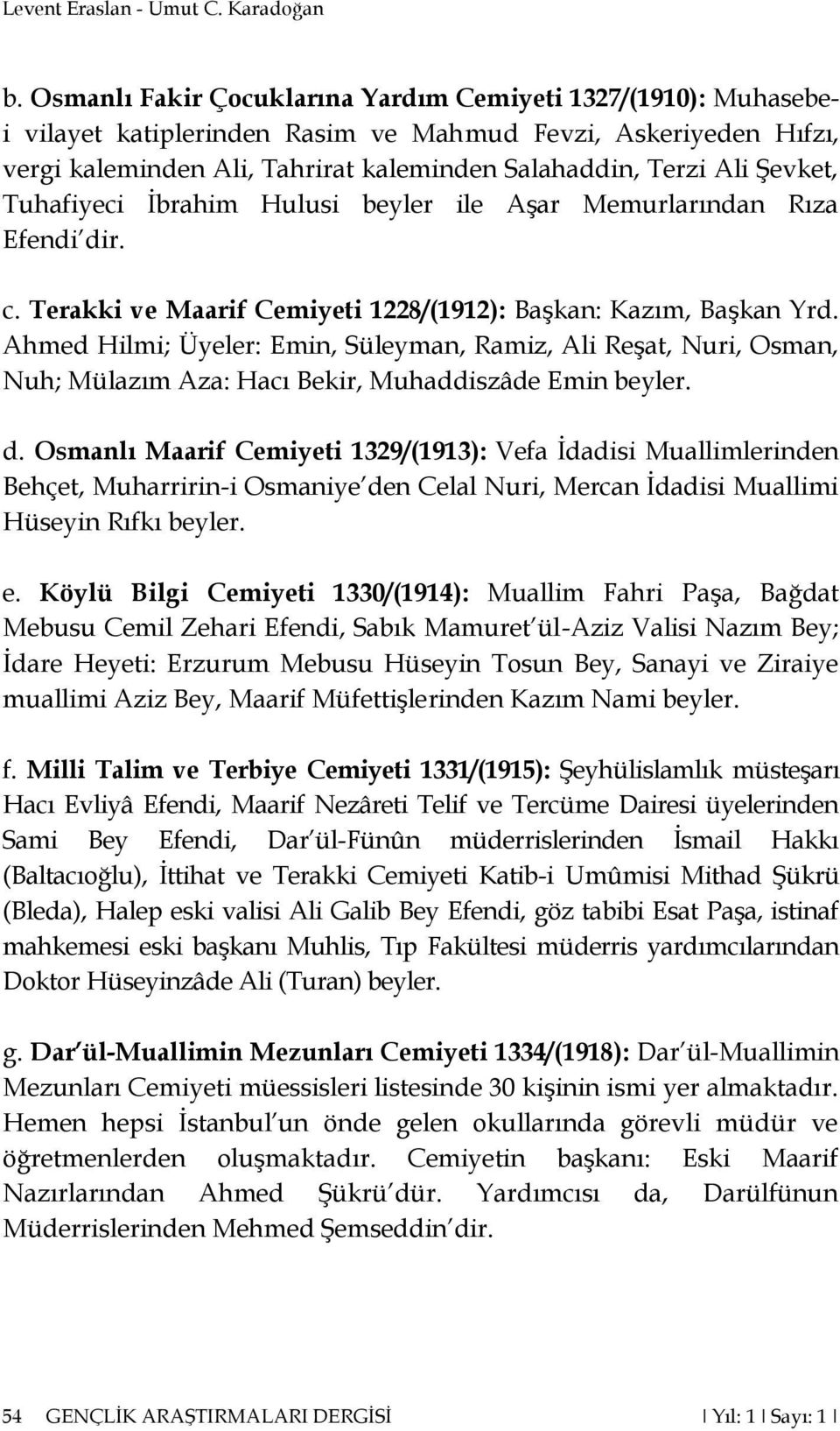 Şevket, Tuhafiyeci İbrahim Hulusi beyler ile Aşar Memurlarından Rıza Efendi dir. c. Terakki ve Maarif Cemiyeti 1228/(1912): Başkan: Kazım, Başkan Yrd.