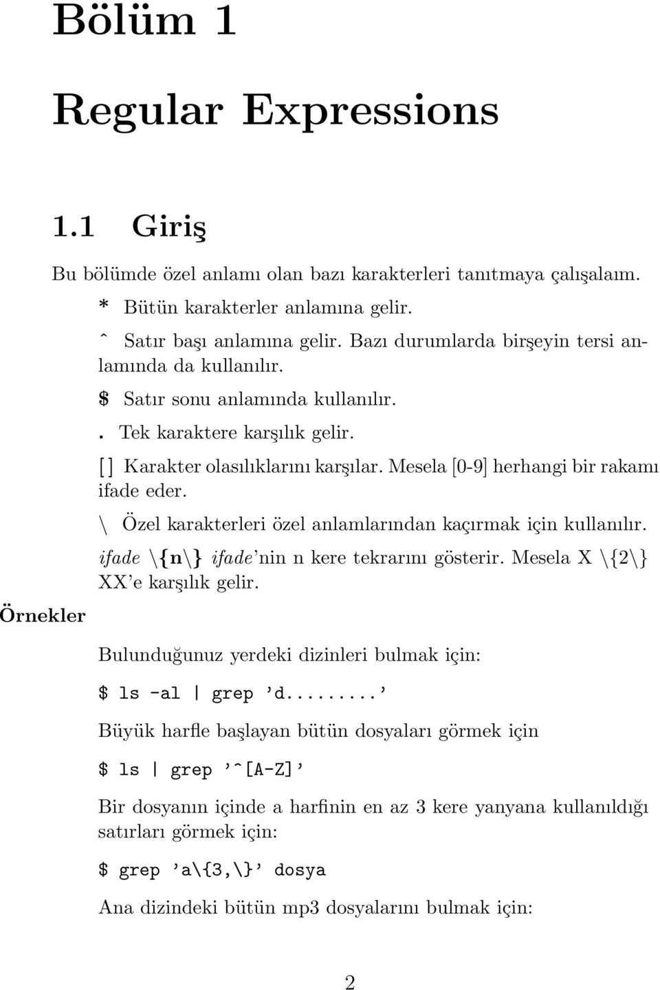 Mesela [0-9] herhangi bir rakamı ifade eder. \ Özel karakterleri özel anlamlarından kaçırmak için kullanılır. ifade \{n\} ifade nin n kere tekrarını gösterir. Mesela X \{2\} XX e karşılık gelir.