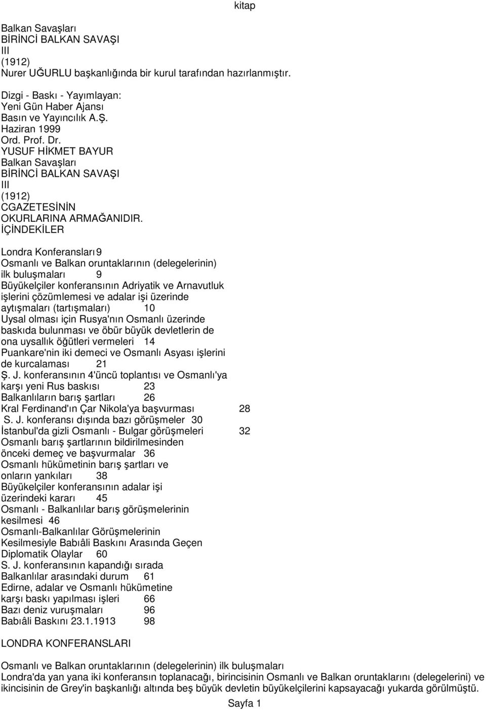 ĐÇĐNDEKĐLER Londra Konferansları 9 Osmanlı ve Balkan oruntaklarının (delegelerinin) ilk buluşmaları 9 Büyükelçiler konferansının Adriyatik ve Arnavutluk işlerini çözümlemesi ve adalar işi üzerinde