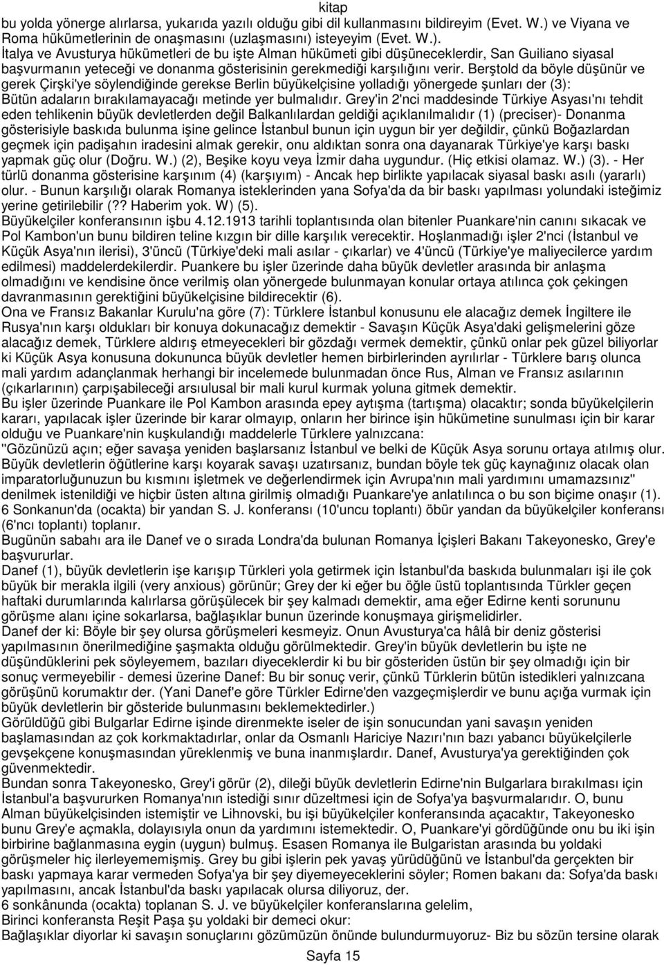 isteyeyim (Evet. W.). Đtalya ve Avusturya hükümetleri de bu işte Alman hükümeti gibi düşüneceklerdir, San Guiliano siyasal başvurmanın yeteceği ve donanma gösterisinin gerekmediği karşılığını verir.