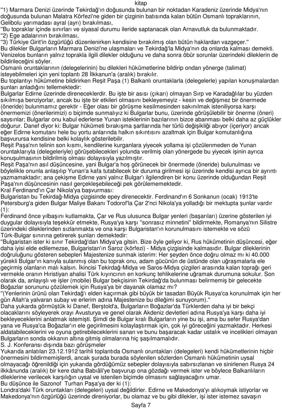 ''2) Ege adalarının bırakılması, ''3) Türkiye Girit'in özgürlüğü düzenlenirken kendisine bırakılmış olan bütün haklardan vazgeçer.