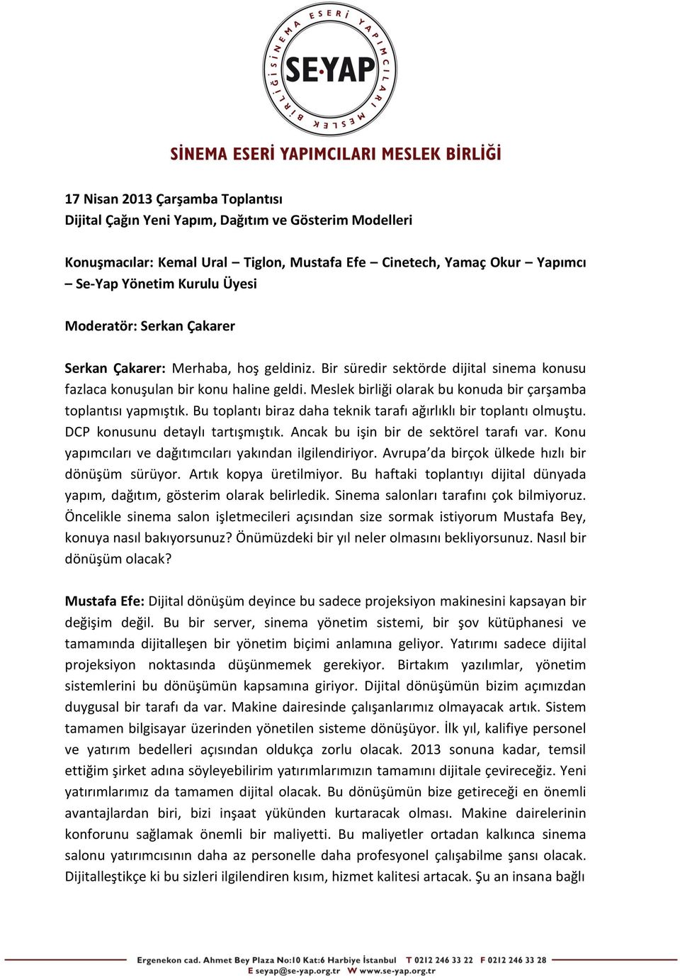 Meslek birliği olarak bu konuda bir çarşamba toplantısı yapmıştık. Bu toplantı biraz daha teknik tarafı ağırlıklı bir toplantı olmuştu. DCP konusunu detaylı tartışmıştık.