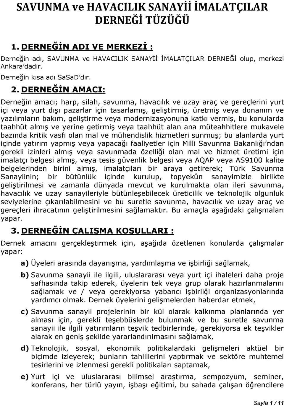 DERNEĞİN AMACI: Derneğin amacı; harp, silah, savunma, havacılık ve uzay araç ve gereçlerini yurt içi veya yurt dışı pazarlar için tasarlamış, geliştirmiş, üretmiş veya donanım ve yazılımların bakım,