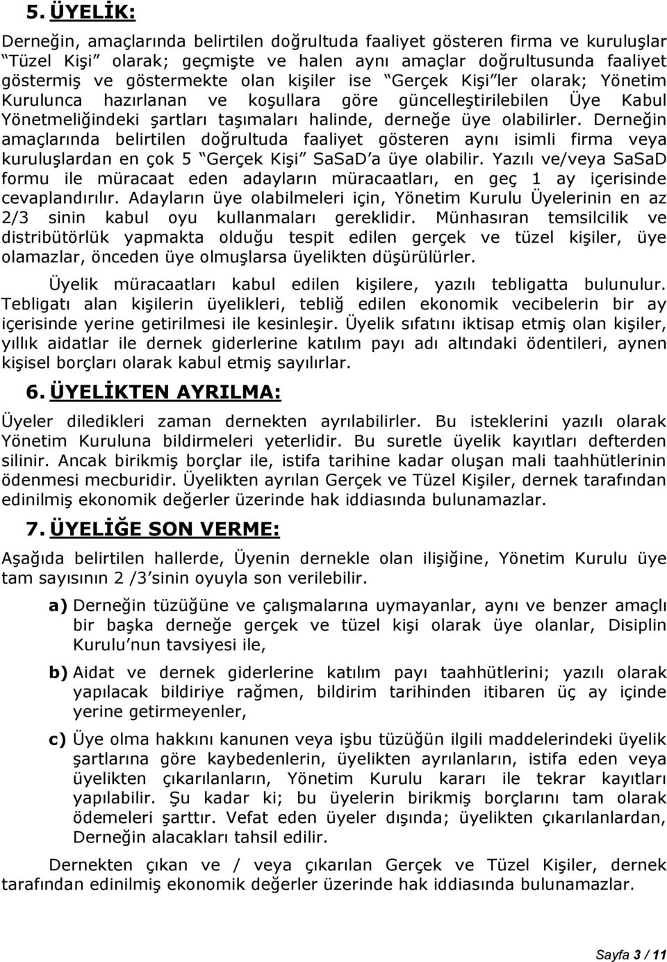 Derneğin amaçlarında belirtilen doğrultuda faaliyet gösteren aynı isimli firma veya kuruluşlardan en çok 5 Gerçek Kişi SaSaD a üye olabilir.