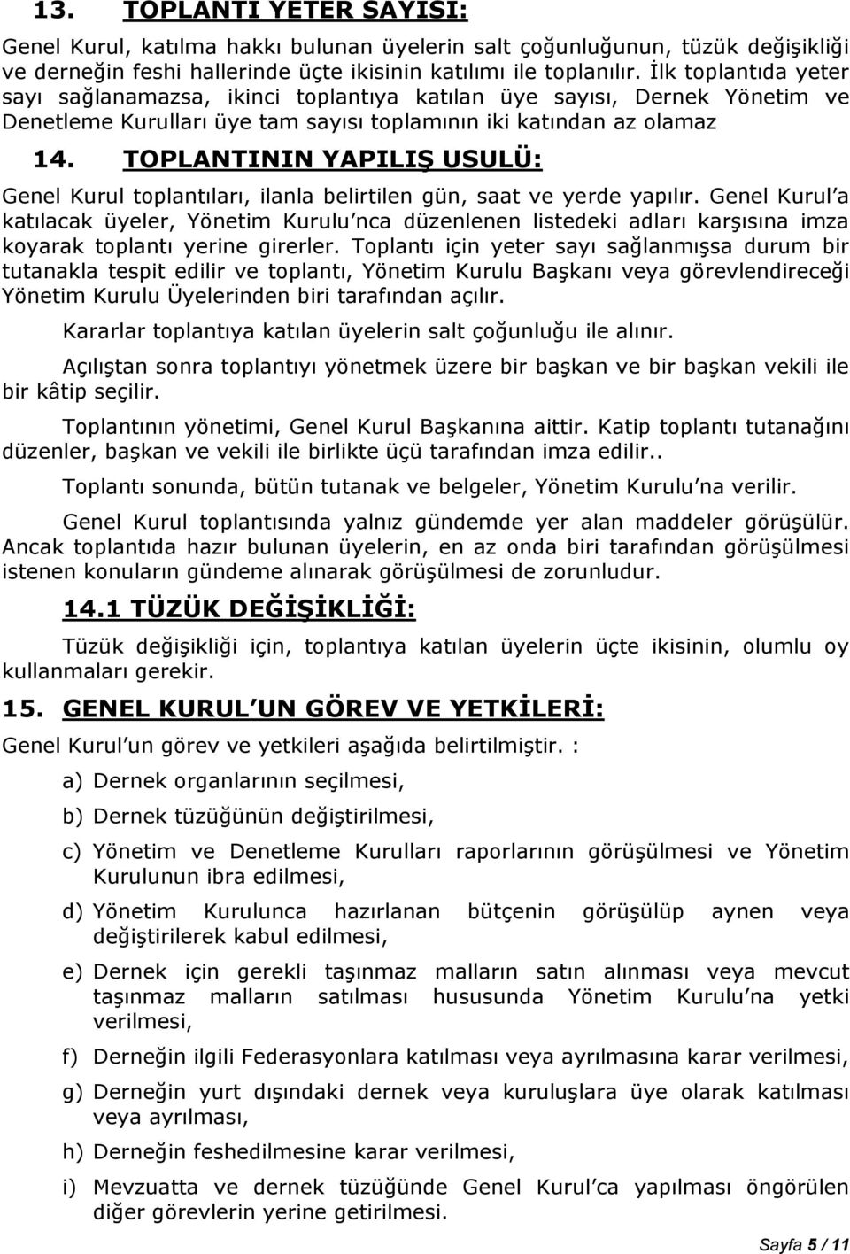 TOPLANTININ YAPILIŞ USULÜ: Genel Kurul toplantıları, ilanla belirtilen gün, saat ve yerde yapılır.