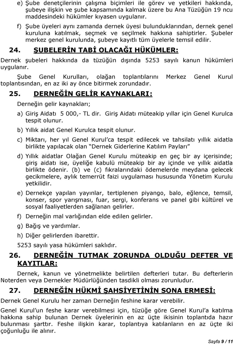 Şubeler merkez genel kurulunda, şubeye kayıtlı tüm üyelerle temsil edilir. 24. ŞUBELERİN TABİ OLACAĞI HÜKÜMLER: Dernek şubeleri hakkında da tüzüğün dışında 5253 sayılı kanun hükümleri uygulanır.