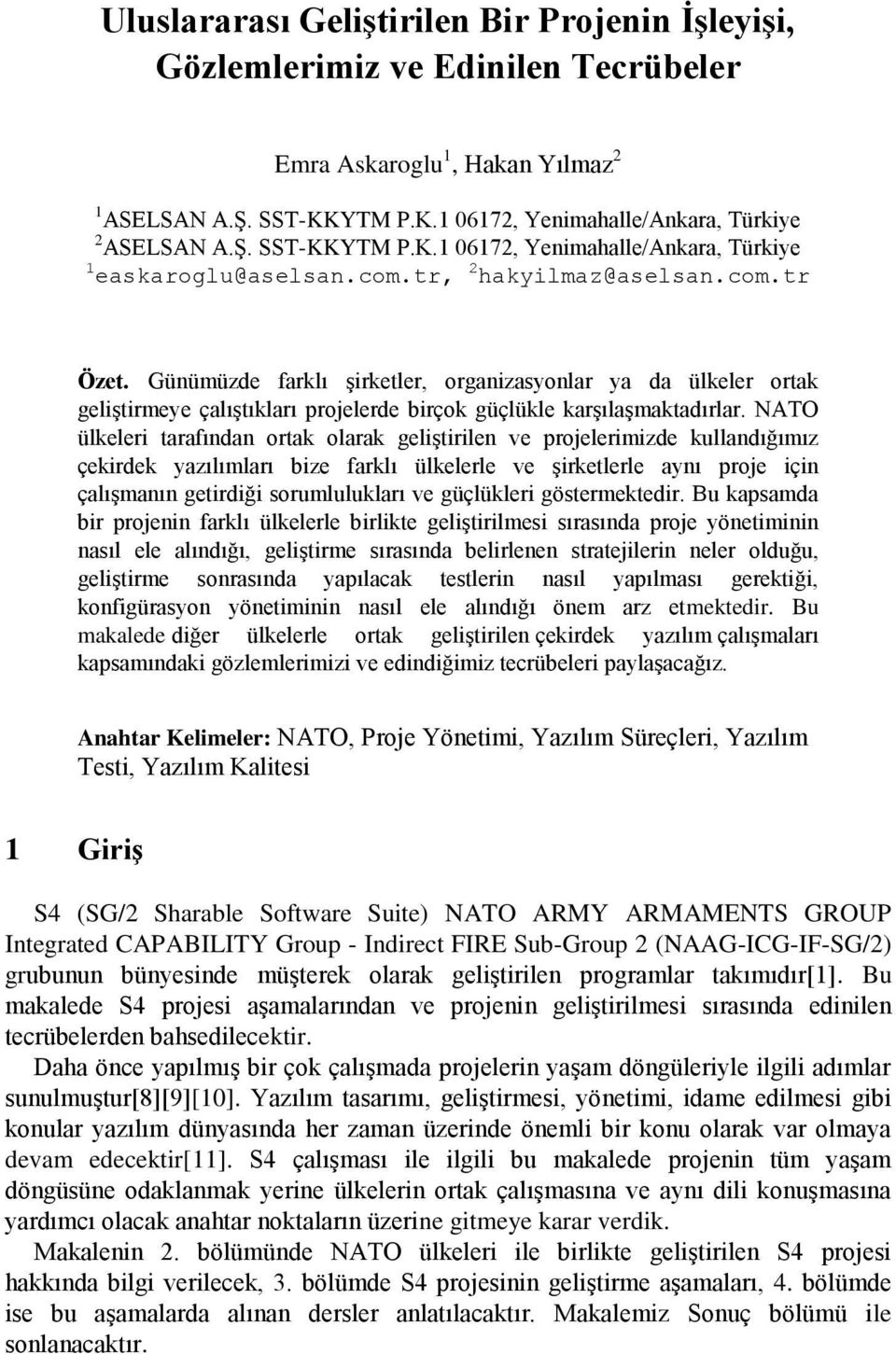 NATO ülkeleri tarafından ortak olarak geliştirilen ve projelerimizde kullandığımız çekirdek yazılımları bize farklı ülkelerle ve şirketlerle aynı proje için çalışmanın getirdiği sorumlulukları ve