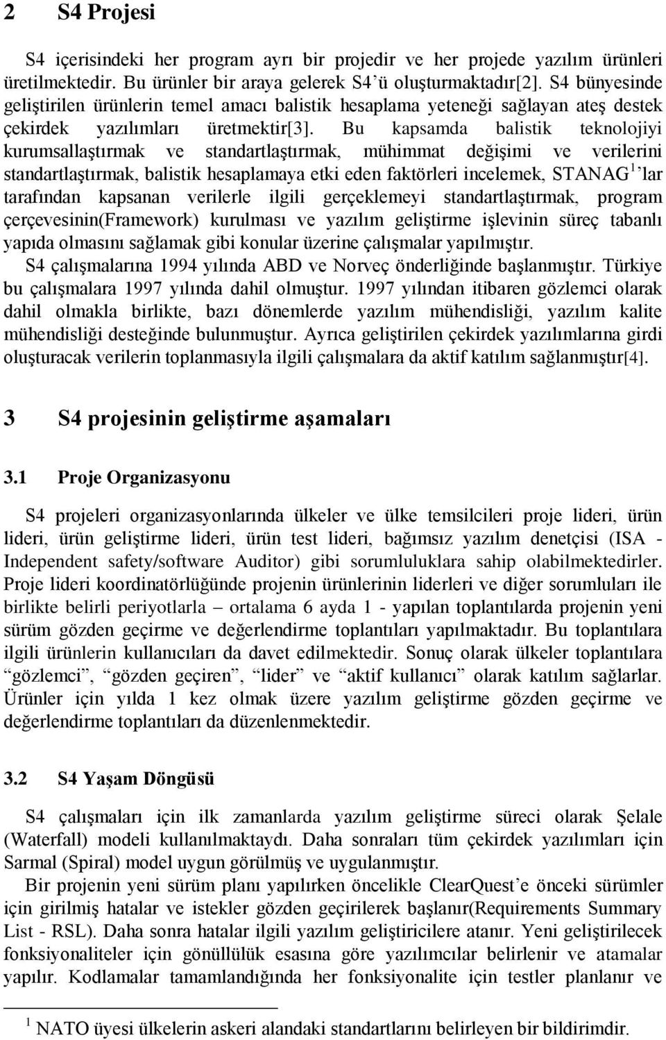 Bu kapsamda balistik teknolojiyi kurumsallaştırmak ve standartlaştırmak, mühimmat değişimi ve verilerini standartlaştırmak, balistik hesaplamaya etki eden faktörleri incelemek, STANAG 1 lar