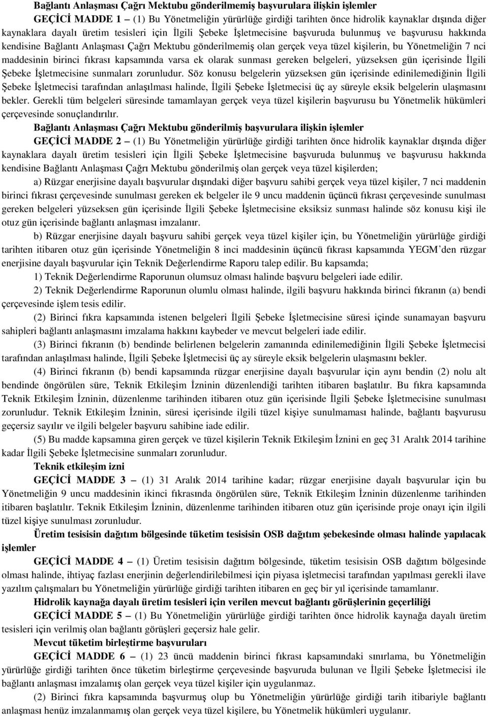 nci maddesinin birinci fıkrası kapsamında varsa ek olarak sunması gereken belgeleri, yüzseksen gün içerisinde İlgili Şebeke İşletmecisine sunmaları zorunludur.