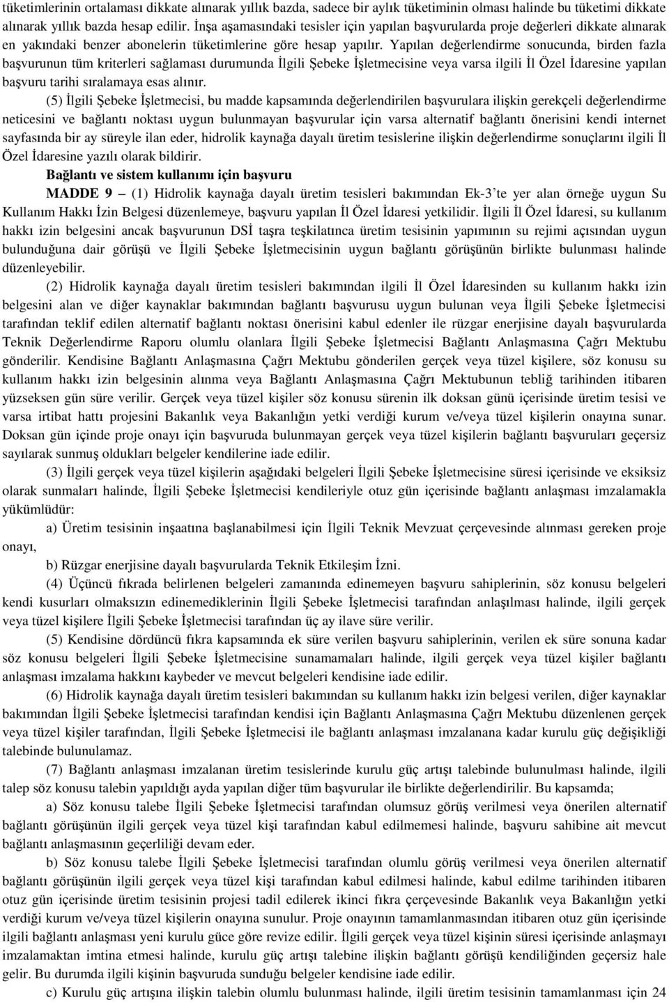 Yapılan değerlendirme sonucunda, birden fazla başvurunun tüm kriterleri sağlaması durumunda İlgili Şebeke İşletmecisine veya varsa ilgili İl Özel İdaresine yapılan başvuru tarihi sıralamaya esas