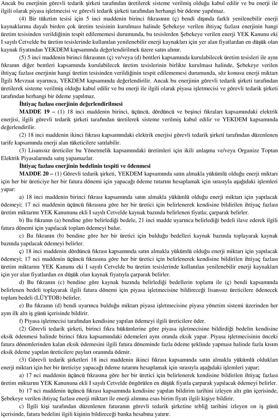 (4) Bir tüketim tesisi için 5 inci maddenin birinci fıkrasının (ç) bendi dışında farklı yenilenebilir enerji kaynaklarına dayalı birden çok üretim tesisinin kurulması halinde Şebekeye verilen ihtiyaç