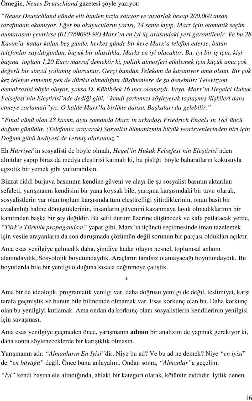 Ve bu 28 Kasım a kadar kalan beş günde, herkes günde bir kere Marx a telefon ederse, bütün telefonlar sayıldığından, büyük bir olasılıkla, Marks en iyi olacaktır.