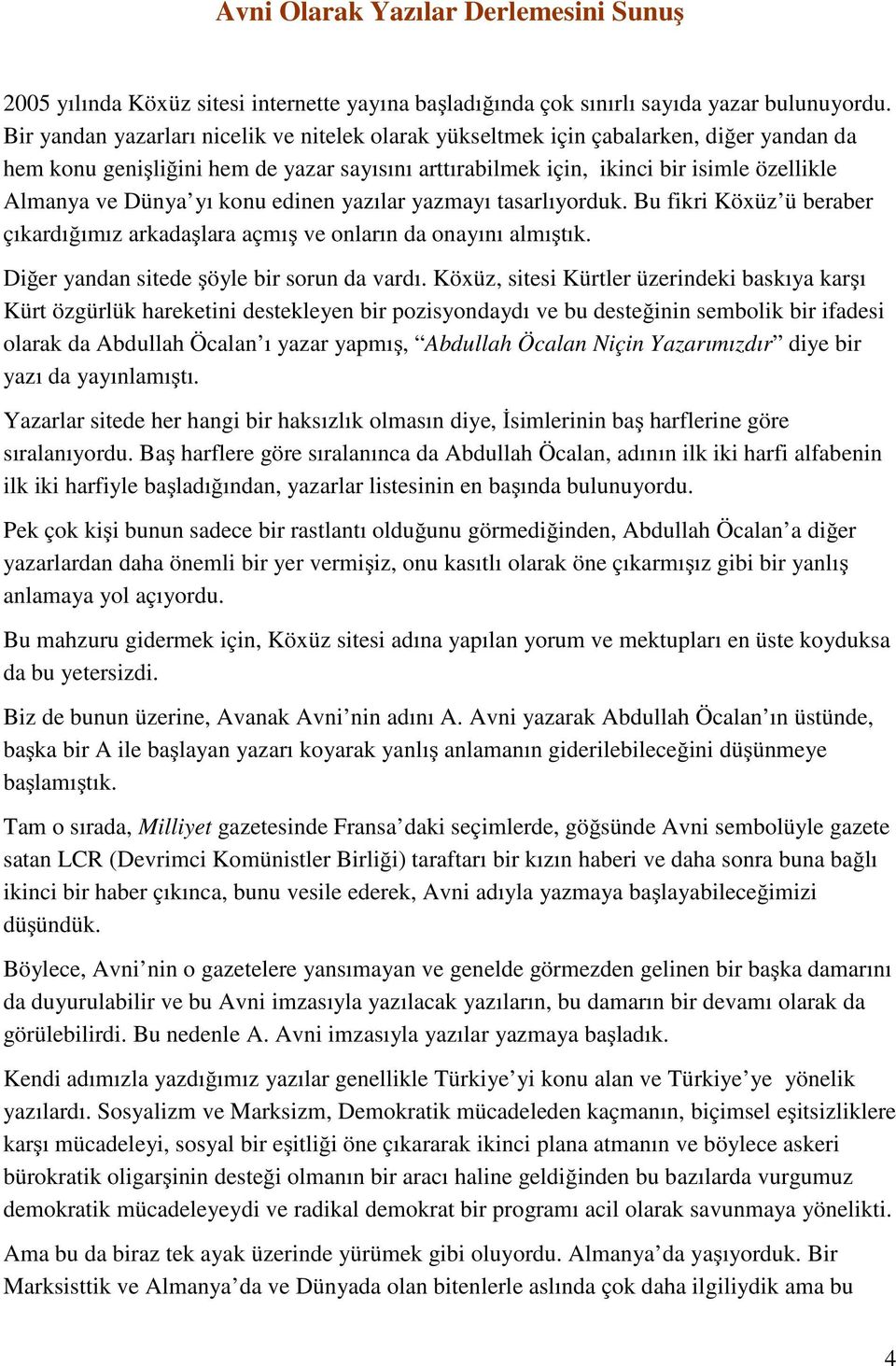 yı konu edinen yazılar yazmayı tasarlıyorduk. Bu fikri Köxüz ü beraber çıkardığımız arkadaşlara açmış ve onların da onayını almıştık. Diğer yandan sitede şöyle bir sorun da vardı.