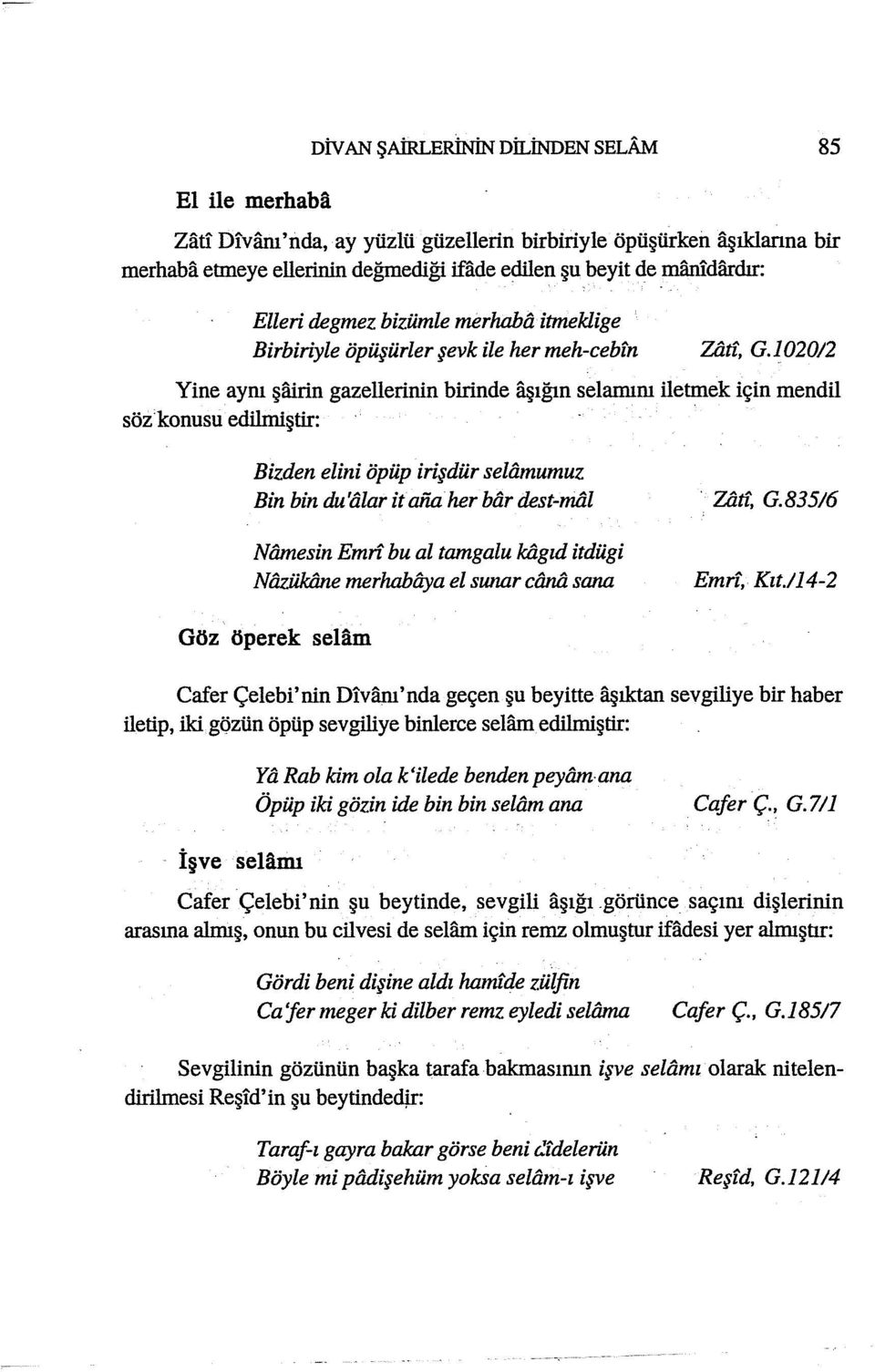 1 020/2 Yine aym şairin gazellerinin birinde işığın selamım iletmek için mendil söz konusu edilmiştir: Bizden elini öpüp irişdür selamumuz Bin bin du alar it afla.