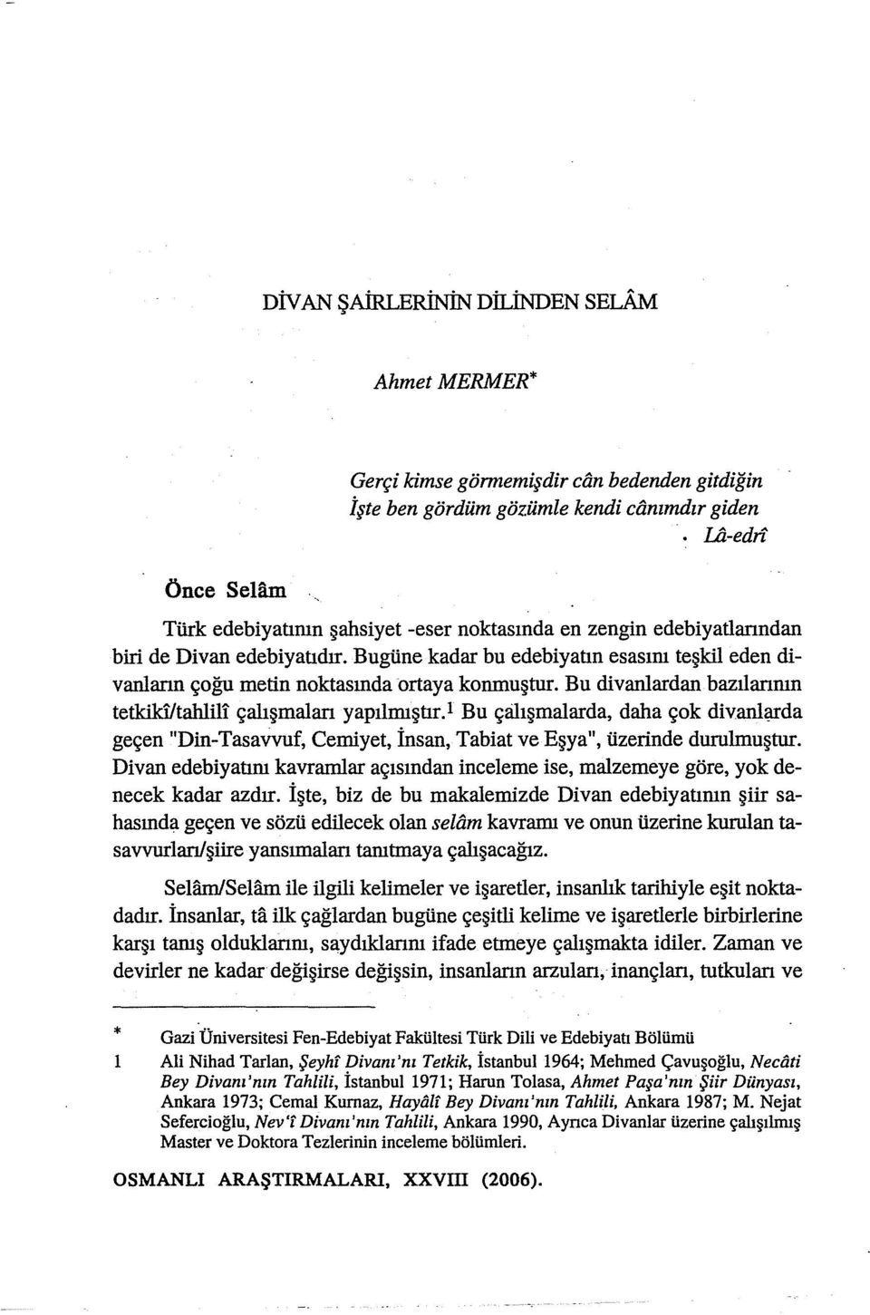 Bu divanlardan bazılannın tetkiki/tahlili çalışmalan yapılmıştır) Bu çruışmalarda, daha çok divanlı;rrda geçen "Din-Tasavvuf, Cemiyet, İnsan, Tabiat ve Eşya", üzerinde durulmuştur.