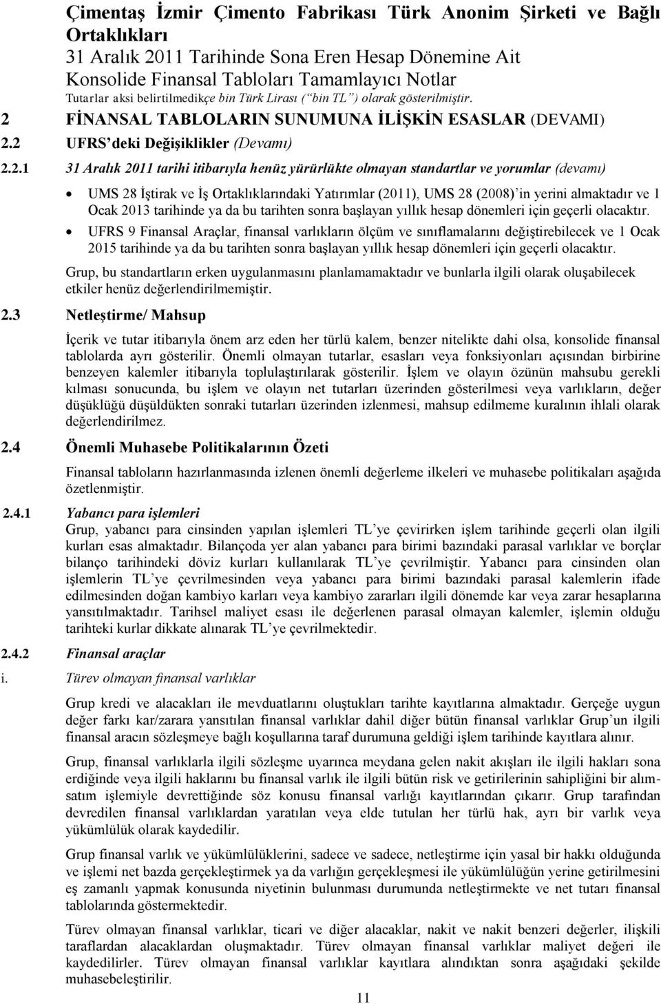 2 UFRS deki Değişiklikler (Devamı) 2.2.1 31 Aralık 2011 tarihi itibarıyla henüz yürürlükte olmayan standartlar ve yorumlar (devamı) UMS 28 İştirak ve İş ndaki Yatırımlar (2011), UMS 28 (2008) in