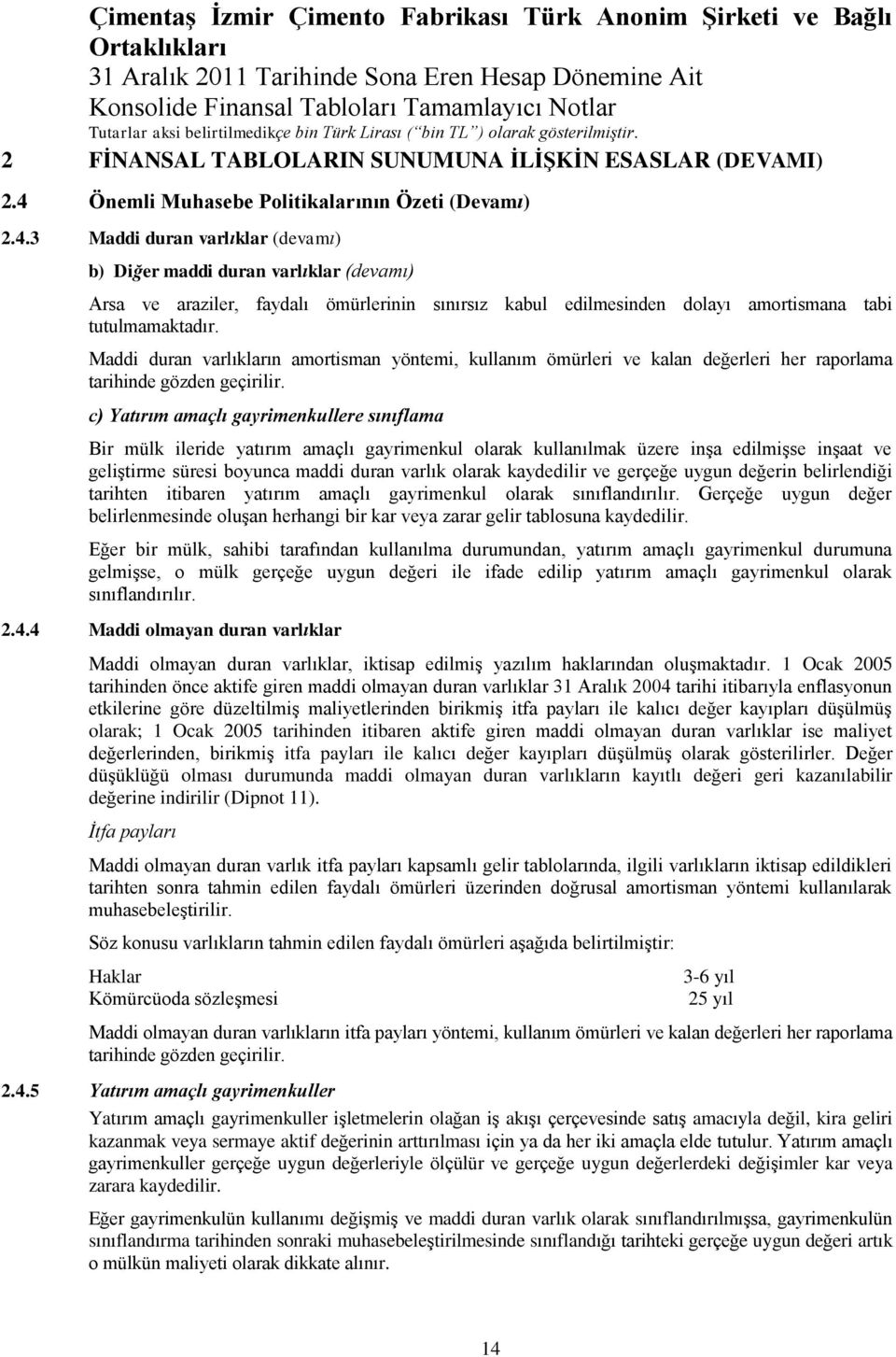 3 Maddi duran varlıklar (devamı) b) Diğer maddi duran varlıklar (devamı) Arsa ve araziler, faydalı ömürlerinin sınırsız kabul edilmesinden dolayı amortismana tabi tutulmamaktadır.