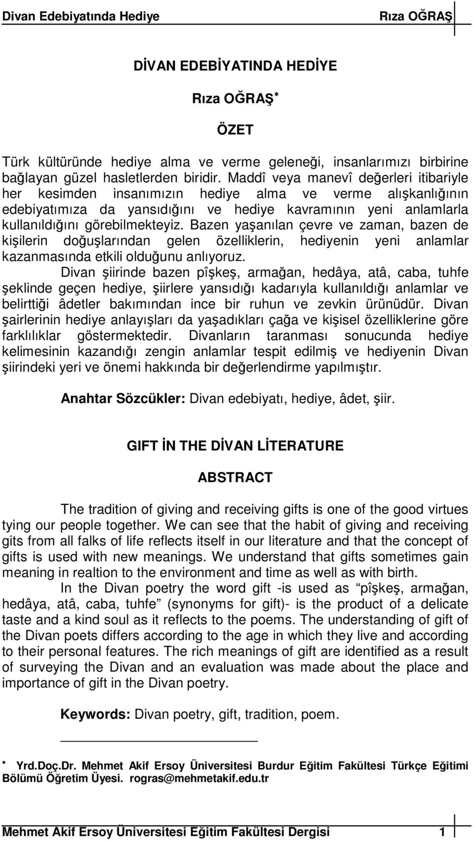 Bazen yaanılan çevre ve zaman, bazen de kiilerin doularından gelen özelliklerin, hediyenin yeni anlamlar kazanmasında etkili olduunu anlıyoruz.