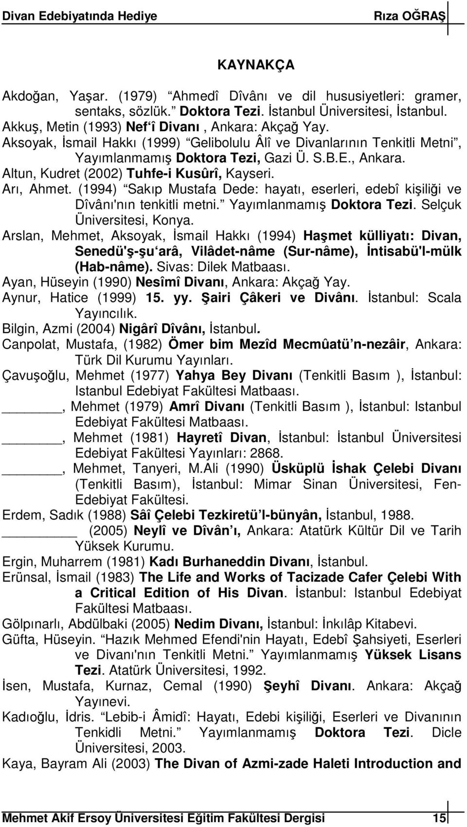 Arı, Ahmet. (1994) Sakıp Mustafa Dede: hayatı, eserleri, edebî kiilii ve Dîvânı'nın tenkitli metni. Yayımlanmamı Doktora Tezi. Selçuk Üniversitesi, Konya.