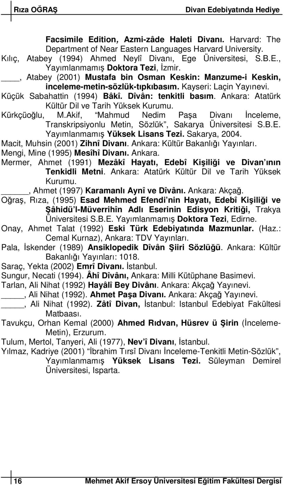 Kayseri: Laçin Yayınevi. Küçük Sabahattin (1994) Bâkî. Dîvân: tenkitli basım. Ankara: Atatürk Kültür Dil ve Tarih Yüksek Kurumu. Kürkçüolu, M.