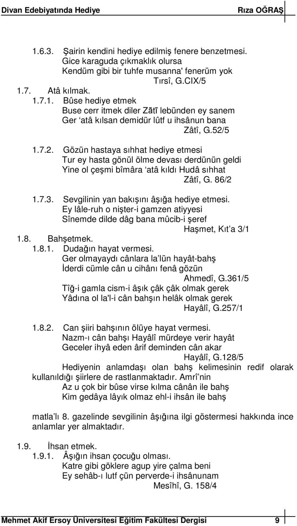 Ey lâle-ruh o niter-i gamzen atiyyesi Sînemde dilde dâg bana mûcib-i eref Hamet, Kıt a 3/1 1.8. Bahetmek. 1.8.1. Dudaın hayat vermesi.