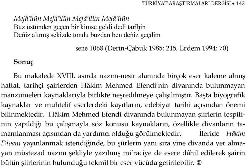 asırda nazım-nesir alanında birçok eser kaleme almış hattat, tarihçi şairlerden Hâkim Mehmed Efendi nin divanında bulunmayan manzumeleri kaynaklarıyla birlikte neşredilmeye çalışılmıştır.