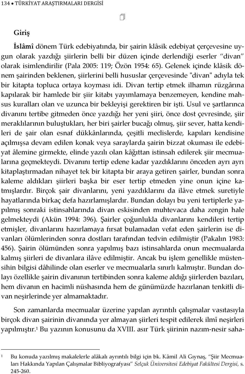 Divan tertip etmek ilhamın rüzgârına kapılarak bir hamlede bir şiir kitabı yayımlamaya benzemeyen, kendine mahsus kuralları olan ve uzunca bir bekleyişi gerektiren bir işti.