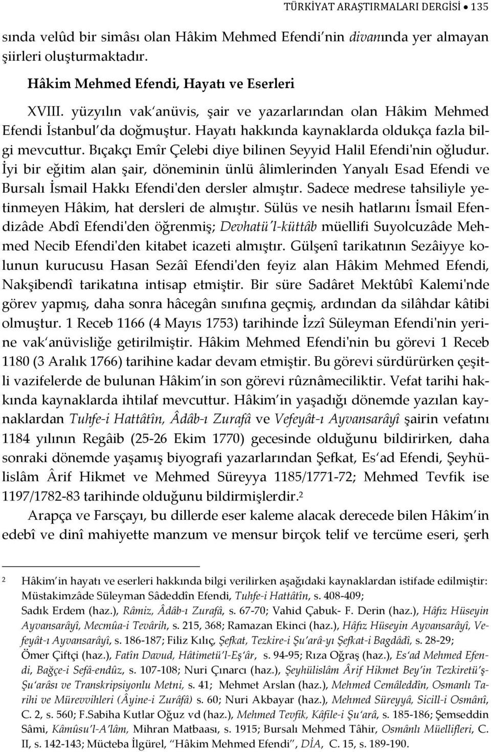 Bıçakçı Emîr Çelebi diye bilinen Seyyid Halil Efendi'nin oğludur. İyi bir eğitim alan şair, döneminin ünlü âlimlerinden Yanyalı Esad Efendi ve Bursalı İsmail Hakkı Efendi'den dersler almıştır.