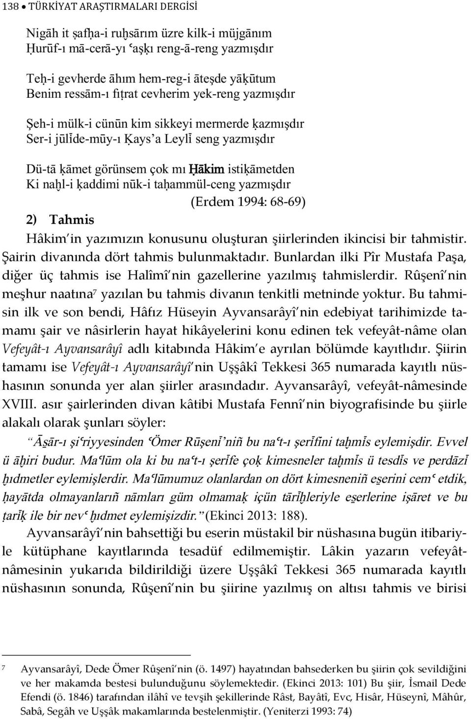 ammül-ceng yazmışdır (Erdem 1994: 68-69) 2) Tahmis Hâkim in yazımızın konusunu oluşturan şiirlerinden ikincisi bir tahmistir. Şairin divanında dört tahmis bulunmaktadır.