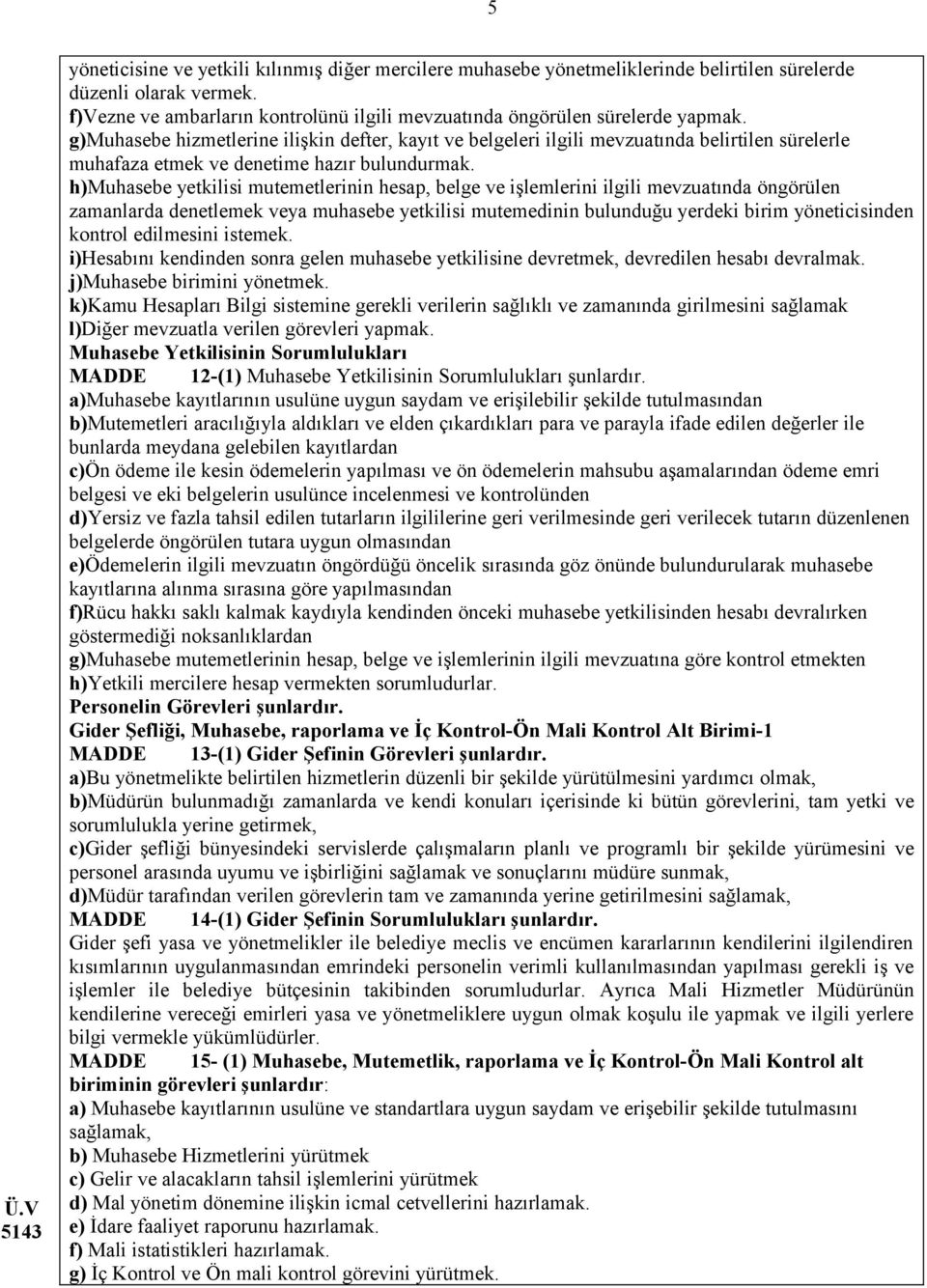 g)muhasebe hizmetlerine ilişkin defter, kayıt ve belgeleri ilgili mevzuatında belirtilen sürelerle muhafaza etmek ve denetime hazır bulundurmak.