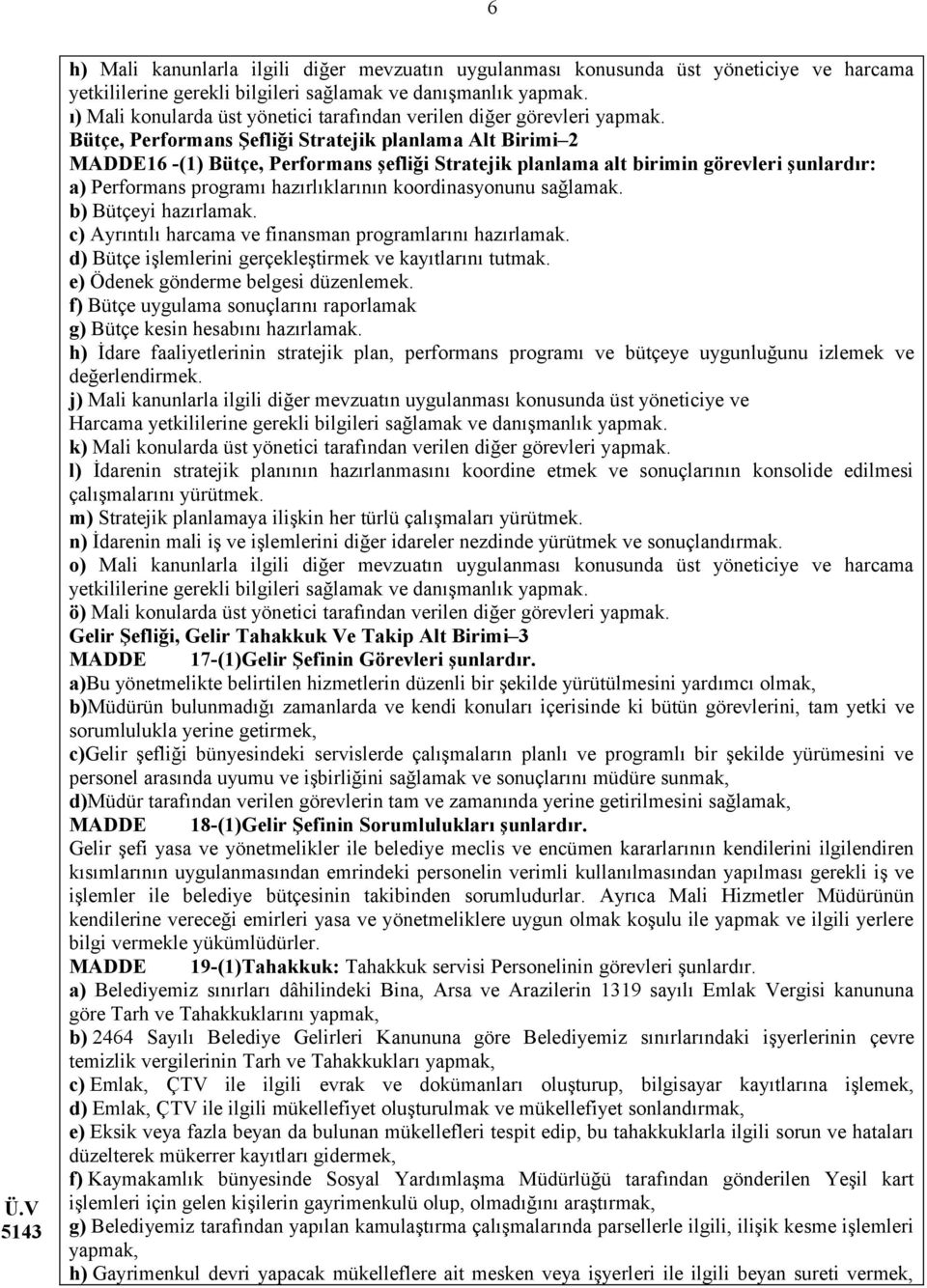 Bütçe, Performans Şefliği Stratejik planlama Alt Birimi 2 MADDE16 -(1) Bütçe, Performans şefliği Stratejik planlama alt birimin görevleri şunlardır: a) Performans programı hazırlıklarının