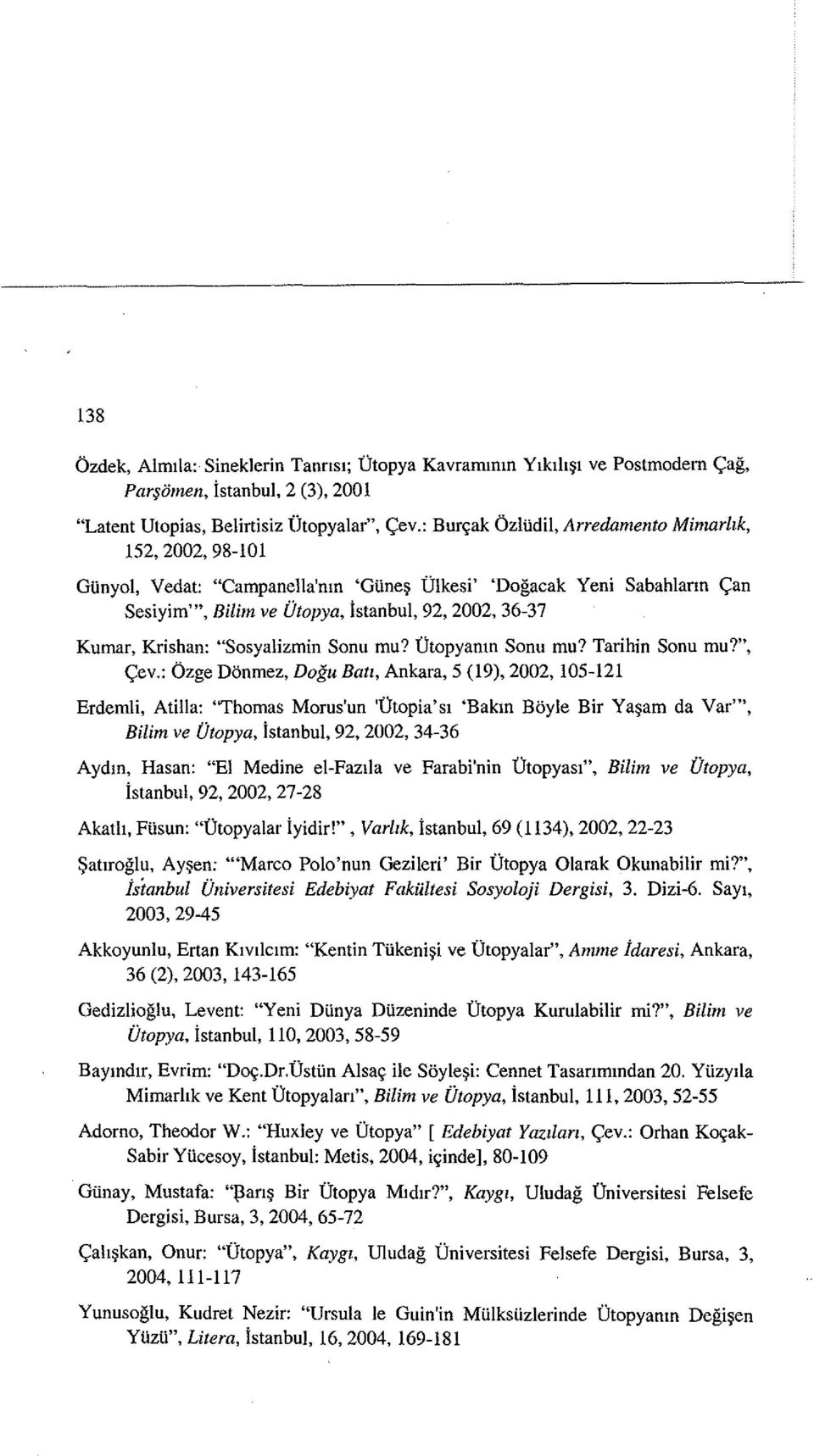 : "Campanella'nm 'Giine~ Ulkesi' 'Dogacak Yeni Sabahlann <;an Sesiyim"', Bilim ve Utopya, istanbul, 92,2002, 36-37 Kumar, Krishan: "Sosyalizmin Sonu mu? Utopyamn Sonu mu? Tarihin Sonu mut', <;ev.