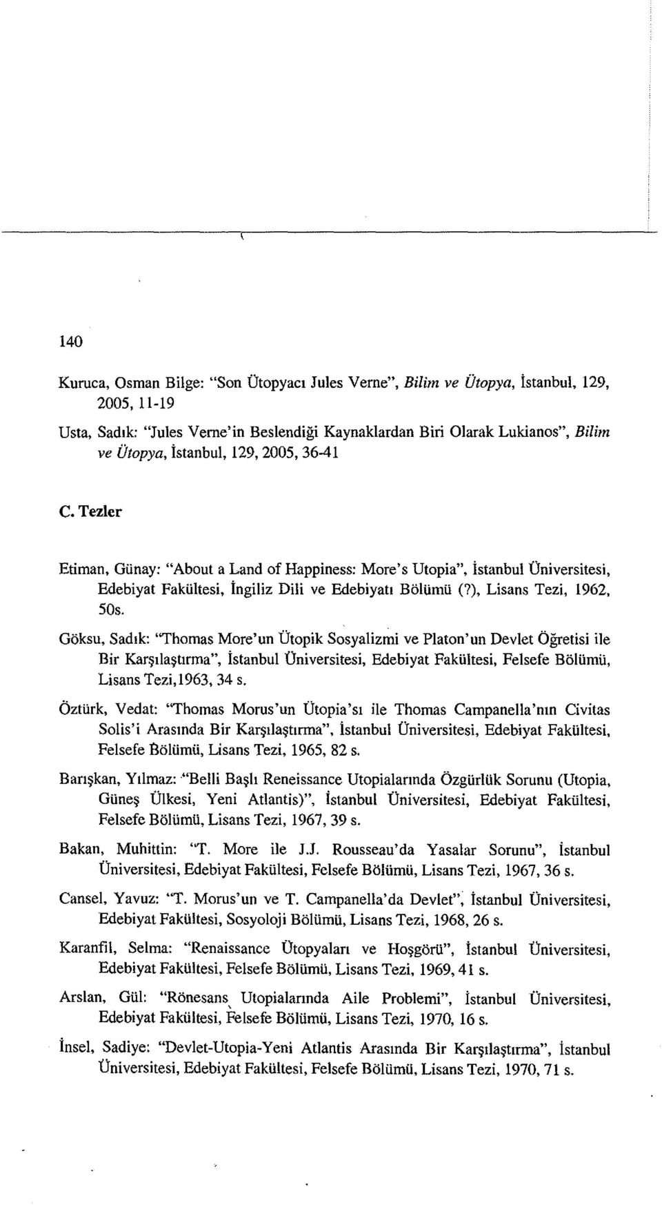 Goksu, Sadlk: "Thomas More'un Otopik Sosyalizmi ve Platon'un Devlet Ogretisi ile Bir Kar lla tlrma", istanbul Oniversitesi, Edebiyat Fakiiltesi, Felsefe Boltimii, Lisans Tezi,1963, 34 s.