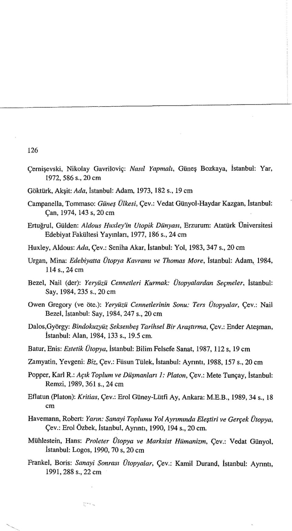 , 24 em Huxley, Aldous: Ada, yev.: Seniha Akar, istanbul: Yol, 1983, 347 s., 20 em Vrgan, Mina: Edebiyatta Utopya Kavraml ve Thomas More, istanbul: Adam, 1984, 114 s.