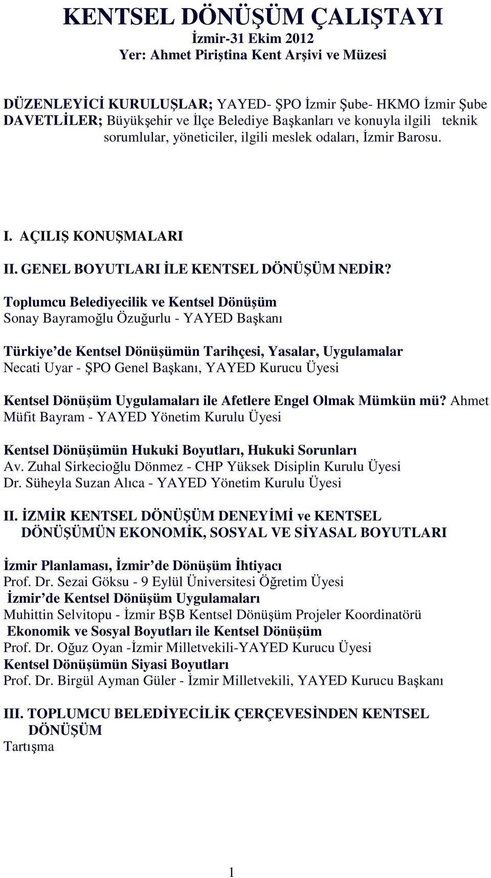Toplumcu Belediyecilik ve Kentsel Dönüşüm Sonay Bayramoğlu Özuğurlu - YAYED Başkanı Türkiye de Kentsel Dönüşümün Tarihçesi, Yasalar, Uygulamalar Necati Uyar - ŞPO Genel Başkanı, YAYED Kurucu Üyesi
