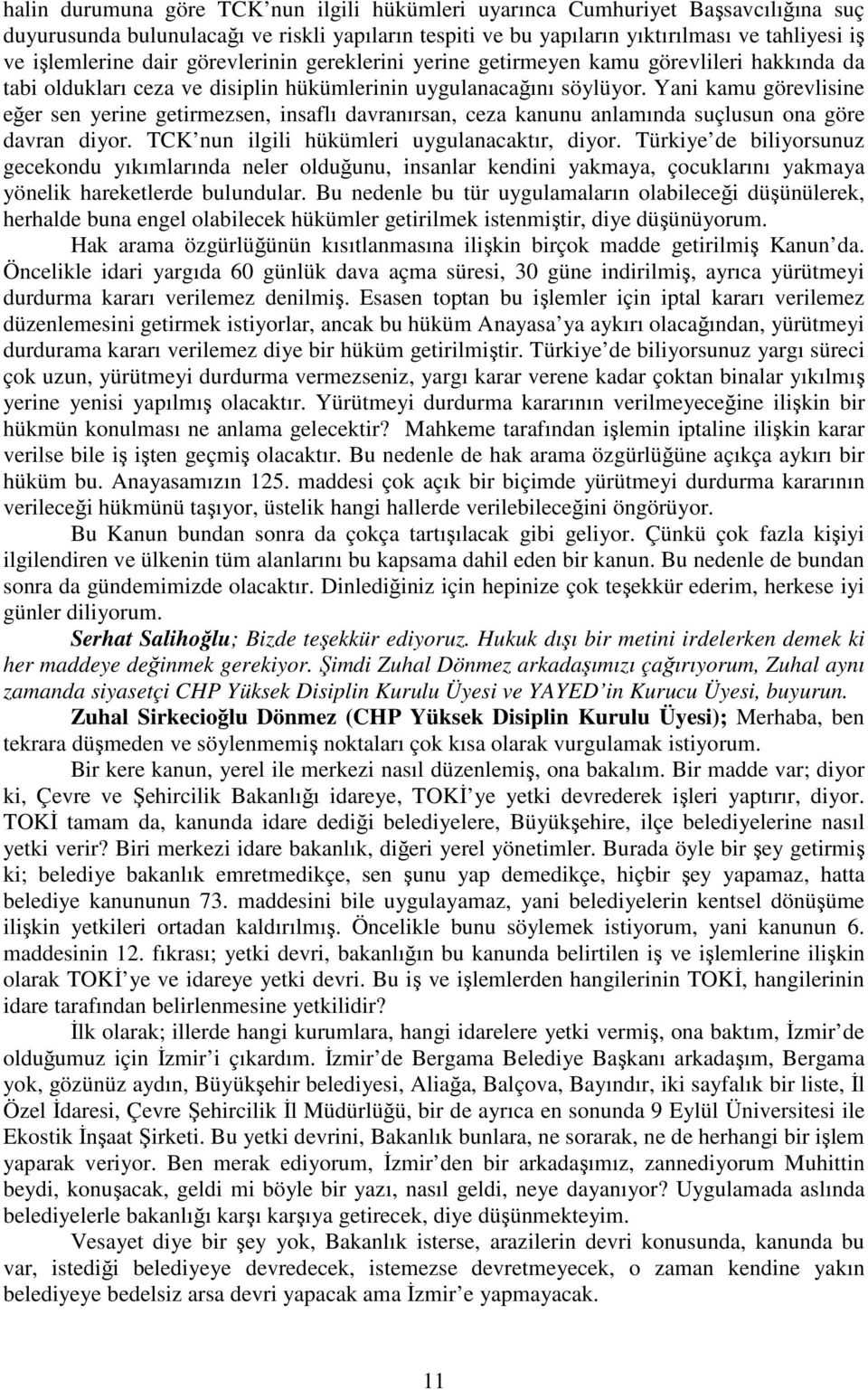 Yani kamu görevlisine eğer sen yerine getirmezsen, insaflı davranırsan, ceza kanunu anlamında suçlusun ona göre davran diyor. TCK nun ilgili hükümleri uygulanacaktır, diyor.