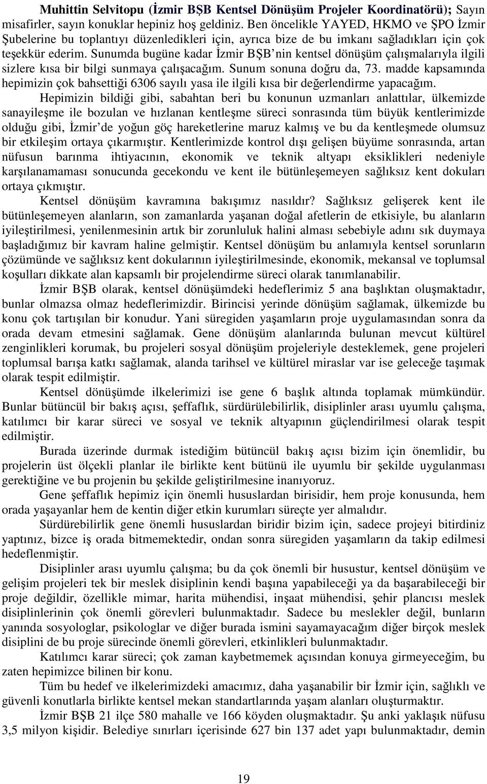 Sunumda bugüne kadar İzmir BŞB nin kentsel dönüşüm çalışmalarıyla ilgili sizlere kısa bir bilgi sunmaya çalışacağım. Sunum sonuna doğru da, 73.