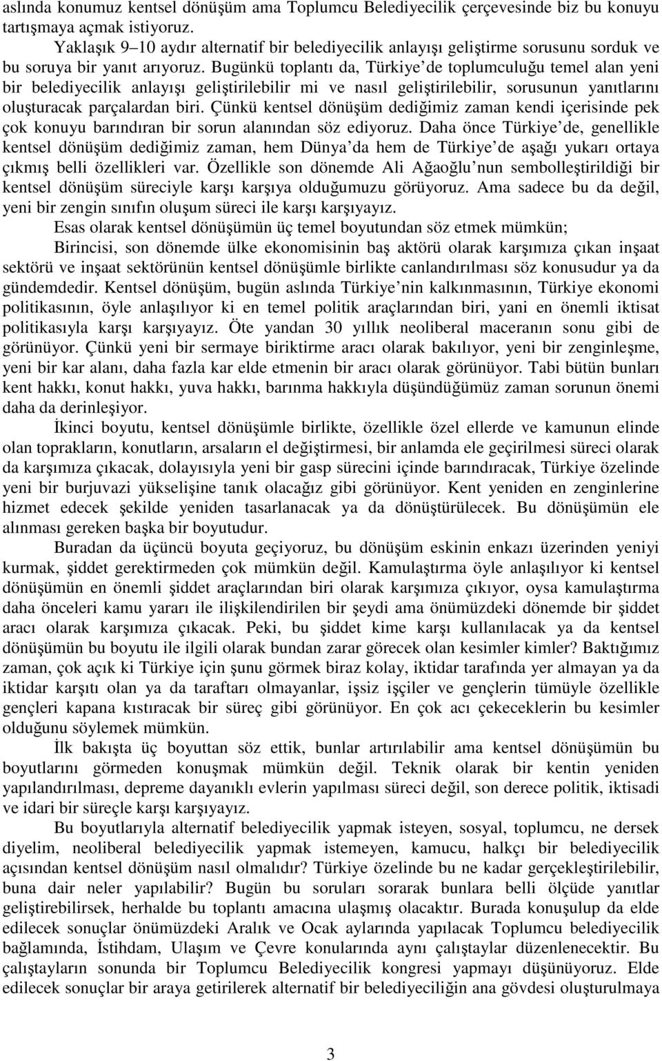 Bugünkü toplantı da, Türkiye de toplumculuğu temel alan yeni bir belediyecilik anlayışı geliştirilebilir mi ve nasıl geliştirilebilir, sorusunun yanıtlarını oluşturacak parçalardan biri.