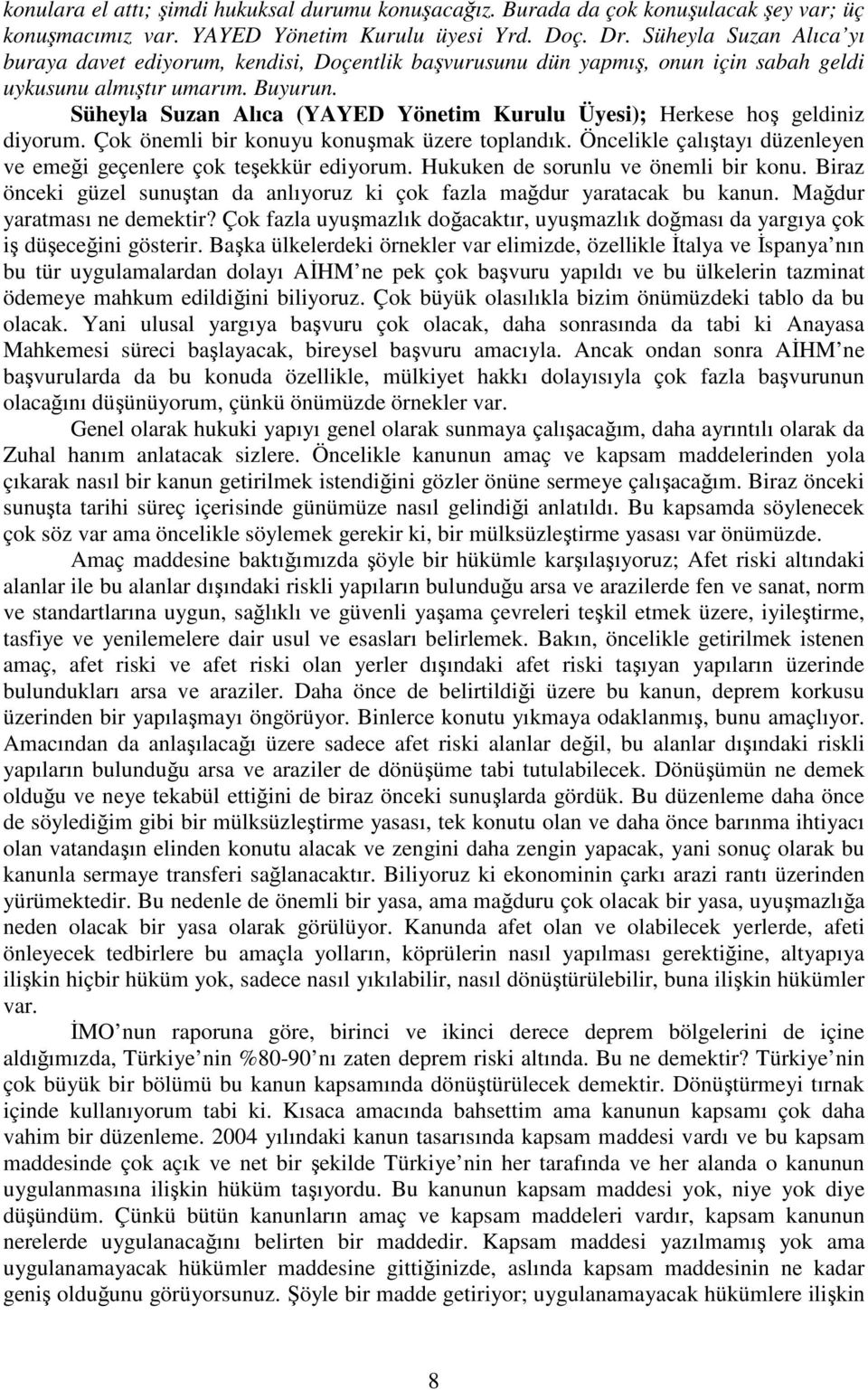 Süheyla Suzan Alıca (YAYED Yönetim Kurulu Üyesi); Herkese hoş geldiniz diyorum. Çok önemli bir konuyu konuşmak üzere toplandık. Öncelikle çalıştayı düzenleyen ve emeği geçenlere çok teşekkür ediyorum.