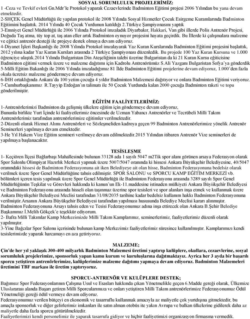 Türkiye Şampiyonasını yaptık 3-Emniyet Genel Müdürlüğü ile 2006 Yılında Protokol imzaladık Diyarbakır, Hakkari, Van gibi illerde Polis Antrenör Projesi, Doğuda Taş atma, tüy top at, taş atan eller