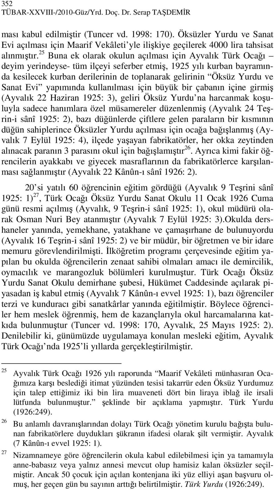 25 Buna ek olarak okulun açılması için Ayvalık Türk Ocağı deyim yerindeyse- tüm ilçeyi seferber etmiş, 1925 yılı kurban bayramında kesilecek kurban derilerinin de toplanarak gelirinin Öksüz Yurdu ve