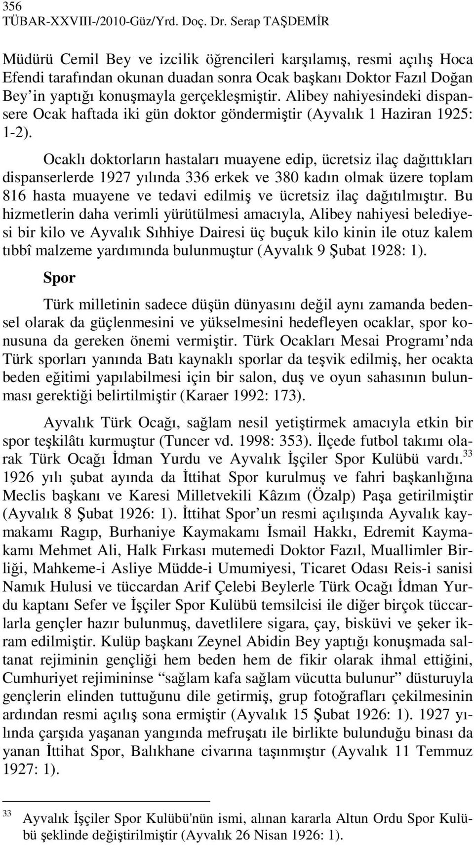 Alibey nahiyesindeki dispansere Ocak haftada iki gün doktor göndermiştir (Ayvalık 1 Haziran 1925: 1-2).