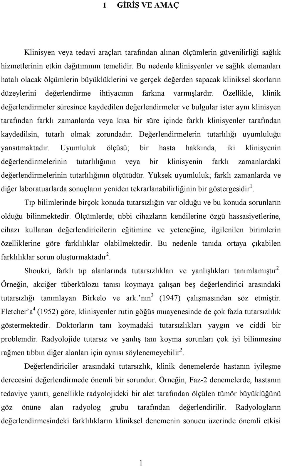 Özellikle, klinik değerlendirmeler süresince kaydedilen değerlendirmeler ve bulgular ister aynı klinisyen tarafından farklı zamanlarda veya kısa bir süre içinde farklı klinisyenler tarafından